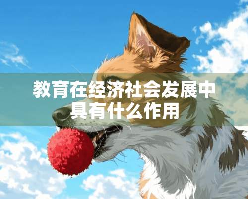 教育在经济社会发展中具有什么作用