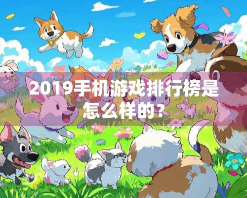 2019手机游戏排行榜是怎么样的？