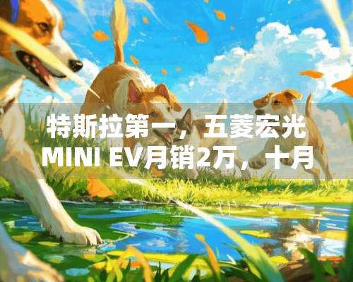 特斯拉第一，五菱宏光MINI EV月销2万，十月全球电动车销量排名