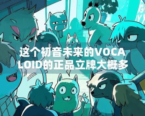 这个初音未来的VOCALOID的正品立牌大概多少钱啊？