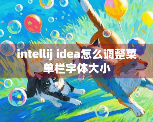 intellij idea怎么调整菜单栏字体大小