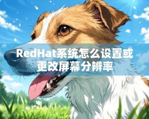 RedHat系统怎么设置或更改屏幕分辨率