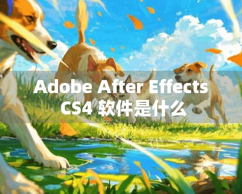 Adobe After Effects CS4 软件是什么