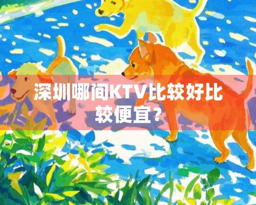 深圳哪间KTV比较好比较便宜？