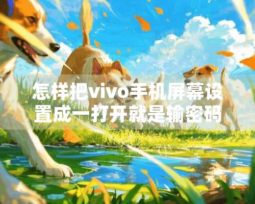 怎样把vivo手机屏幕设置成一打开就是输密码解锁？