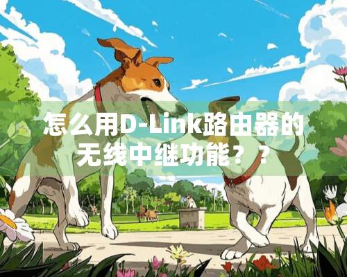 怎么用D-Link路由器的无线中继功能？？