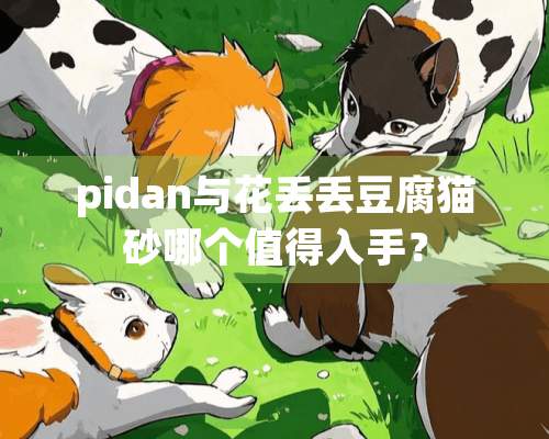 pidan与花丢丢豆腐猫砂哪个值得入手？