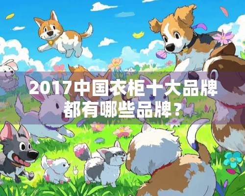 2017中国衣柜十大品牌都有哪些品牌？