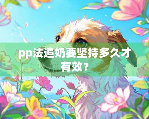 pp法追奶要坚持多久才有效？