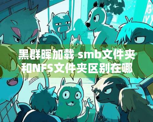 黑群晖加载 smb文件夹和NFS文件夹区别在哪