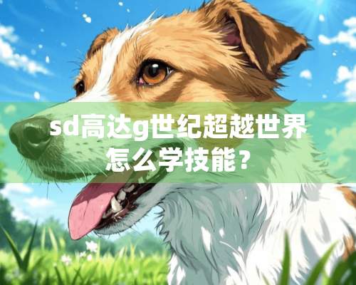 sd高达g世纪超越世界怎么学技能？