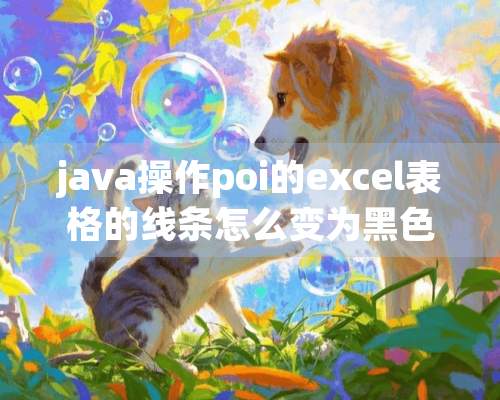 java操作poi的excel表格的线条怎么变为黑色？