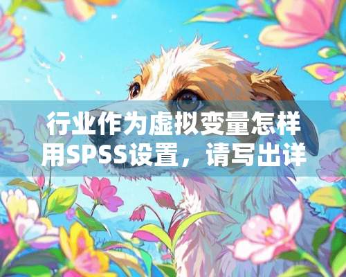 行业作为虚拟变量怎样用SPSS设置，请写出详细步骤