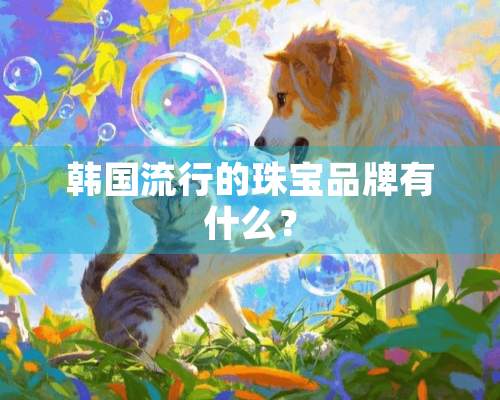 韩国流行的珠宝品牌有什么？