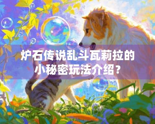 炉石传说乱斗瓦莉拉的小秘密玩法介绍？