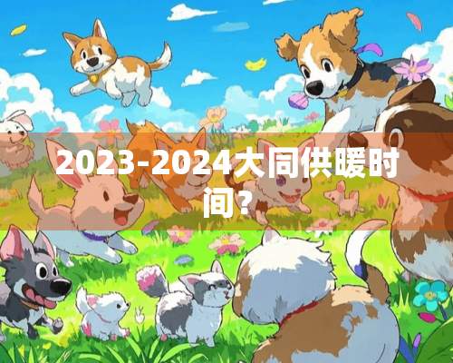 2023-2024大同供暖时间？