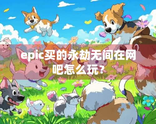 epic买的永劫无间在网吧怎么玩？