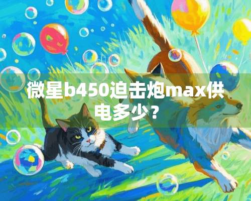 微星b450迫击*max供电多少？