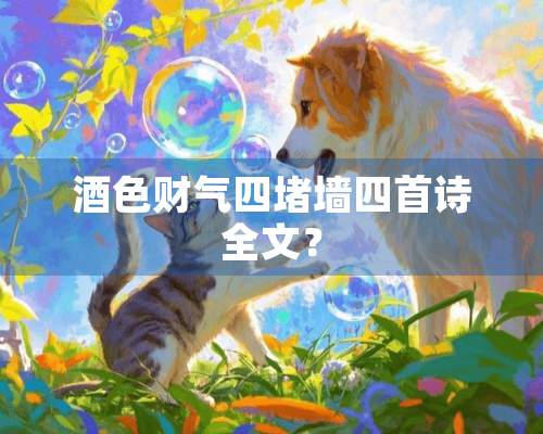 酒色财气四堵墙四首诗全文？