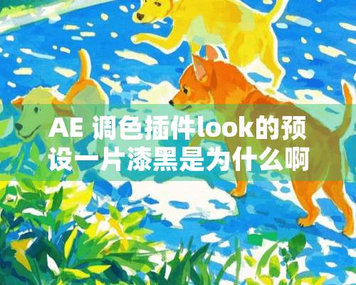 AE 调色插件look的预设一片漆黑是为什么啊？