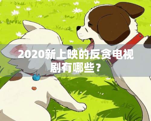 2020新上映的反贪电视剧有哪些？