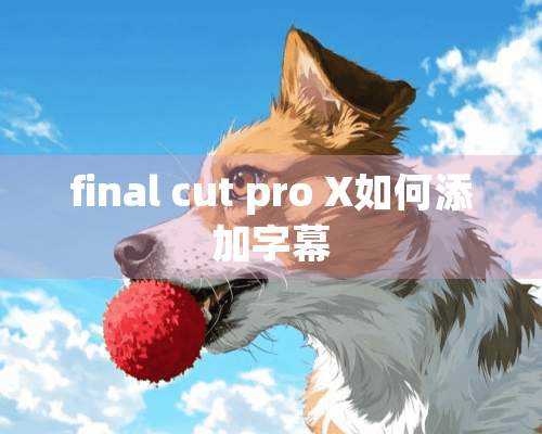 final cut pro X如何添加字幕