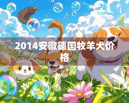 2014安徽德国牧羊犬价格