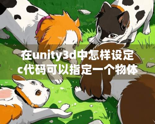 在unity3d中怎样设定c代码可以指定一个物体