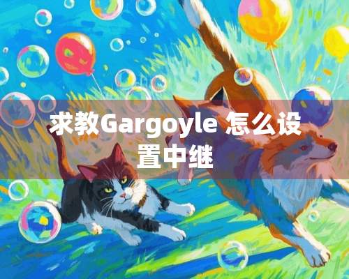 求教Gargoyle 怎么设置中继