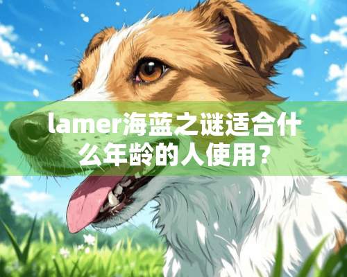 lamer海蓝之谜适合什么年龄的人使用？