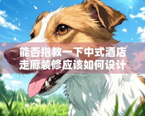 能否指教一下中式酒店走廊装修应该如何设计？