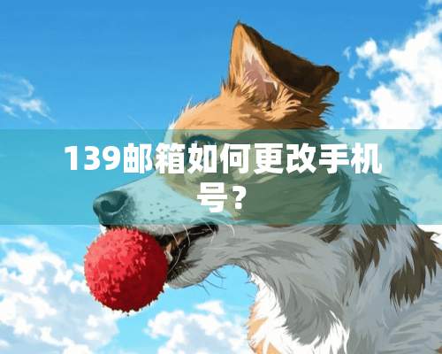 139邮箱如何更改手机号？