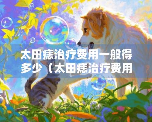 太田痣治疗费用一般得多少（太田痣治疗费用一般得多少济南博肤实惠吗）