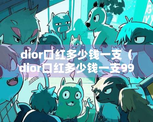 dior口红多少钱一支（dior口红多少钱一支999）