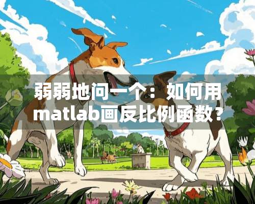 弱弱地问一个：如何用matlab画反比例函数？？