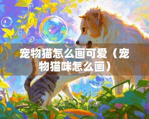 宠物猫怎么画可爱（宠物猫咪怎么画）