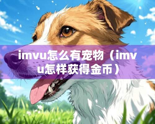 imvu怎么有宠物（imvu怎样获得金币）