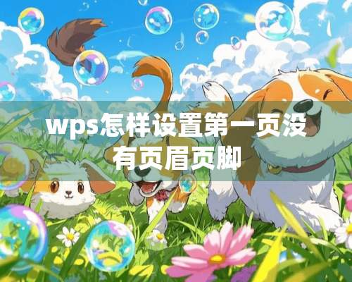 wps怎样设置第一页没有页眉页脚