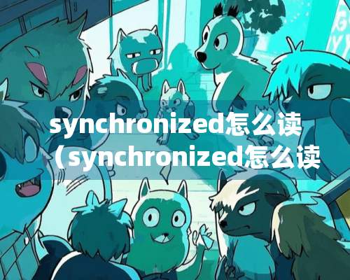 synchronized怎么读（synchronized怎么读的）