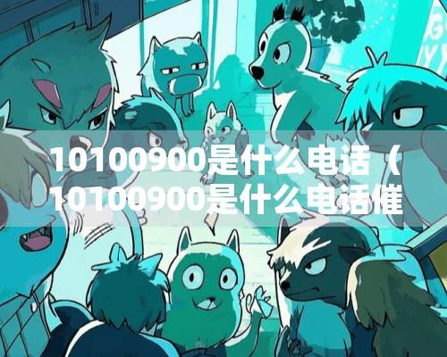 10100900是什么电话（10100900是什么电话催收）