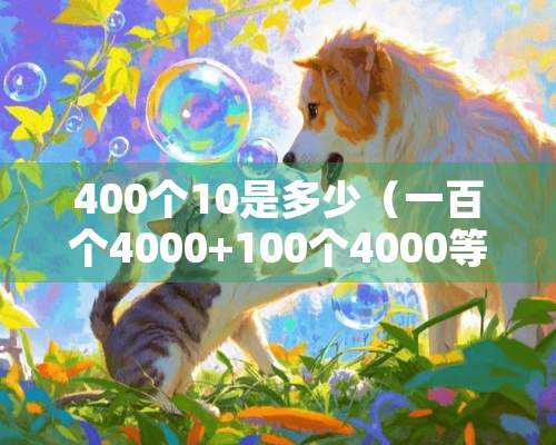 400个10是多少（一百个4000+100个4000等于几）