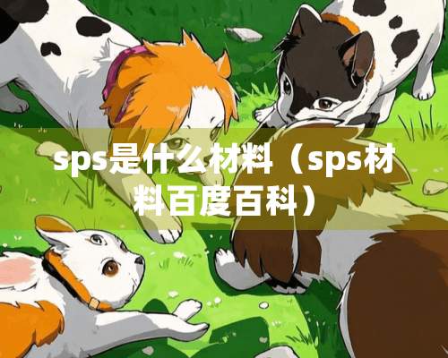 sps是什么材料（sps材料百度百科）