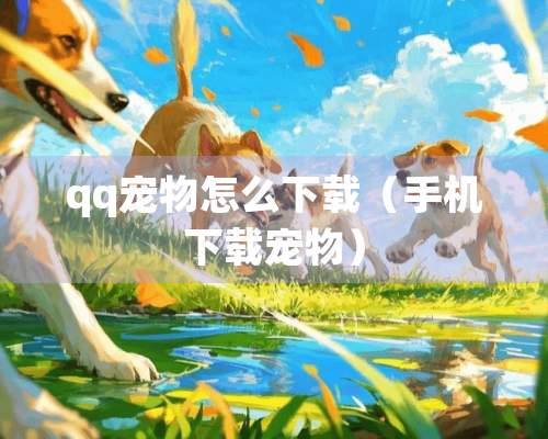 qq宠物怎么下载（手机下载宠物）