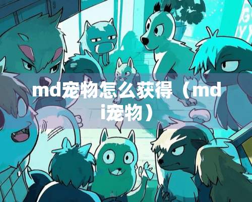 md宠物怎么获得（mdi宠物）