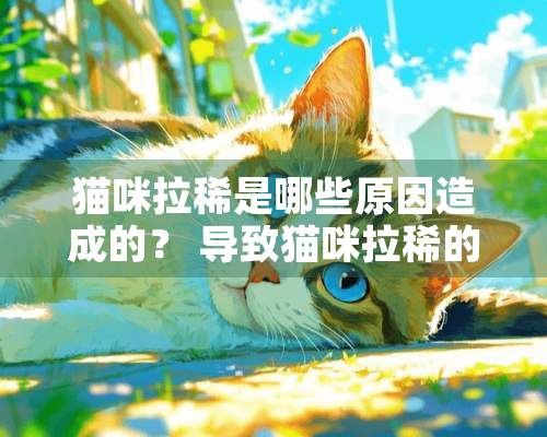 猫咪拉稀是哪些原因造成的？ 导致猫咪拉稀的原因!