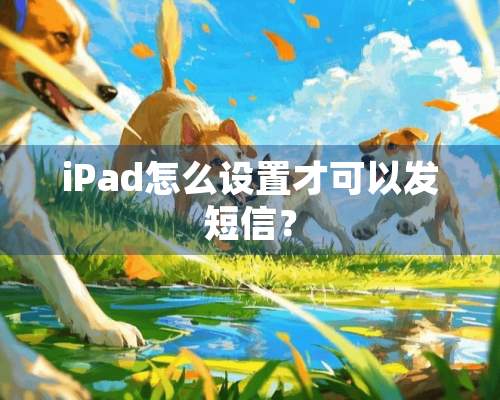 iPad怎么设置才可以发短信？