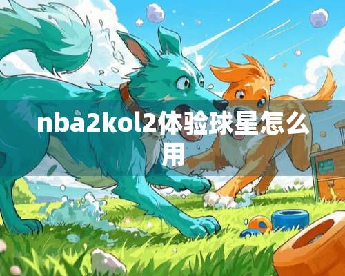 nba2kol2体验球星怎么用