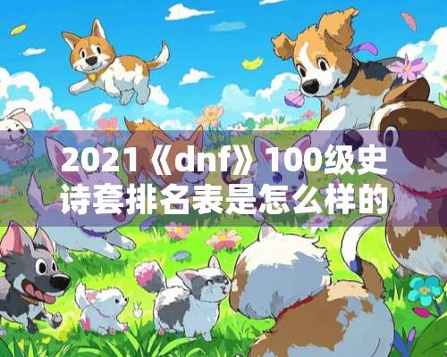 2021《dnf》100级史诗套排名表是怎么样的？