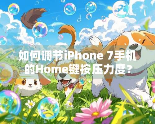 如何调节iPhone 7手机的Home键按压力度？