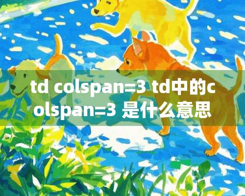 td colspan=3 td中的colspan=3 是什么意思？